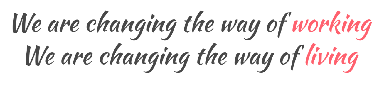 we are changing the way of working, we are changing the way of living